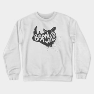 Born wild. Wild animal Rhino head T-Shirt Gift for Men and Women Crewneck Sweatshirt